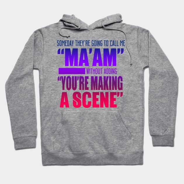 Someday They're Going To Call Me "Ma'am" Without Adding "You're Making A Scene" Hoodie by VintageArtwork